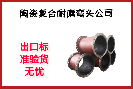 陶瓷复合耐磨弯头公司-出口标准验货无忧[S36沙龙会]