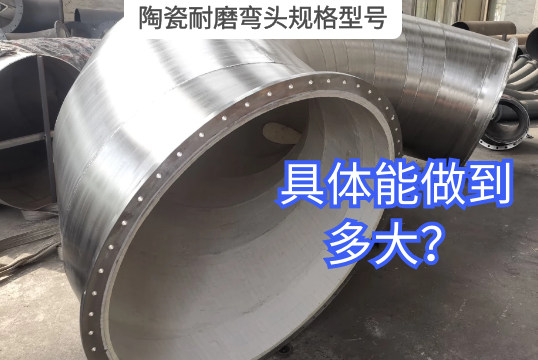 陶瓷耐磨弯头规格型号详细能做到多大？？？？[S36沙龙会]