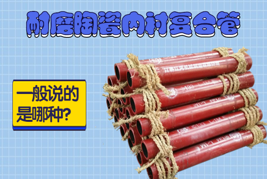 耐磨陶瓷内衬复合管一样平常说的是哪种？？？？？