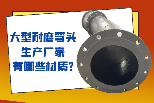大型耐磨弯头生产厂家有哪些材质?