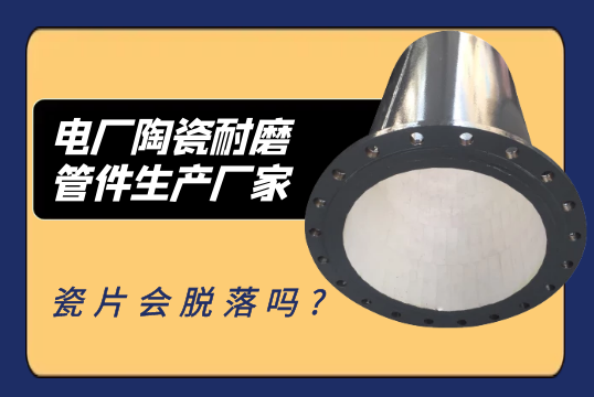 电厂陶瓷耐磨管件生产厂家瓷片会脱落吗?