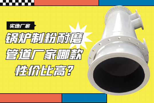 锅炉制粉耐磨管道厂家哪款性价比高?[S36沙龙会]