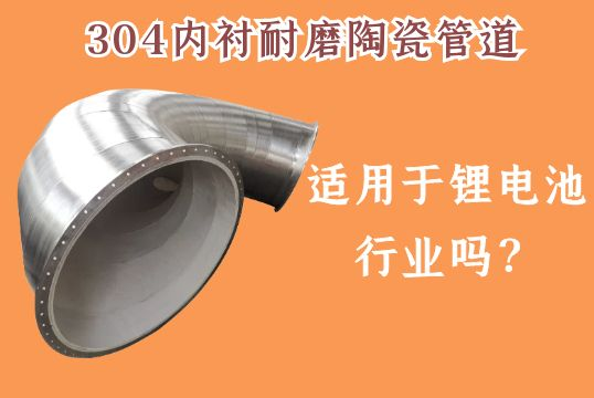 304内衬耐磨陶瓷管道适用于锂电池行业吗？？？？？？？？