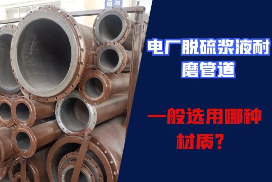 电厂脱硫浆液耐磨管道一样平常选用哪种材质？？？？？？？