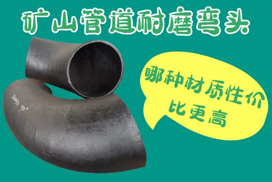 矿山管道耐磨弯头选用哪种材质性价比更高？？？？？？？