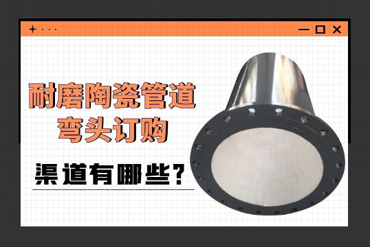 耐磨陶瓷管道弯头订购渠道有哪些？？？？？？？？