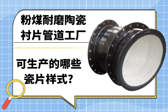 粉煤耐磨陶瓷衬片管道工厂可生产的哪些瓷片样式?[S36沙龙会]
