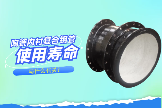 陶瓷内衬复合钢管使用寿命与什么有关?[S36沙龙会]
