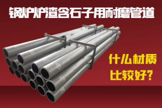锅炉炉渣含石子用耐磨管道什么材质较量好？？？？？？？？