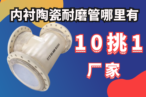 内衬陶瓷耐磨管那里有10挑1的厂家就在这里